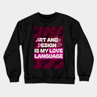 Art and design is my love language Crewneck Sweatshirt